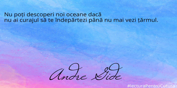 Nu poți descoperi noi oceane dacă 
nu ai curajul să te îndepărtezi până nu mai vezi țărmul.