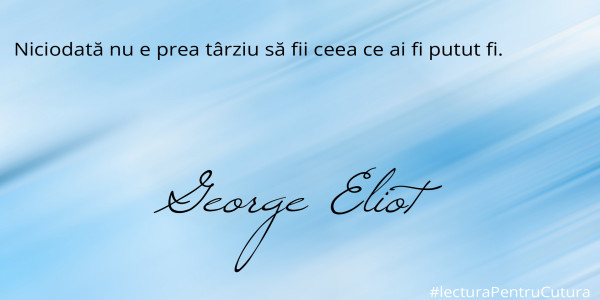 Niciodată nu e prea târziu să fii ceea ce ai fi putut fi.