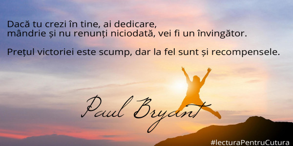 Dacă tu crezi în tine, ai dedicare, 
mândrie și nu renunți niciodată, vei fi un învingător. 

Prețul victoriei este scump, dar la fel sunt și recompensele.