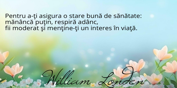 Pentru a-ţi asigura o stare bună de sănătate:
mănâncă puţin, respiră adânc, 
fii moderat şi menţine-ţi un interes în viaţă.