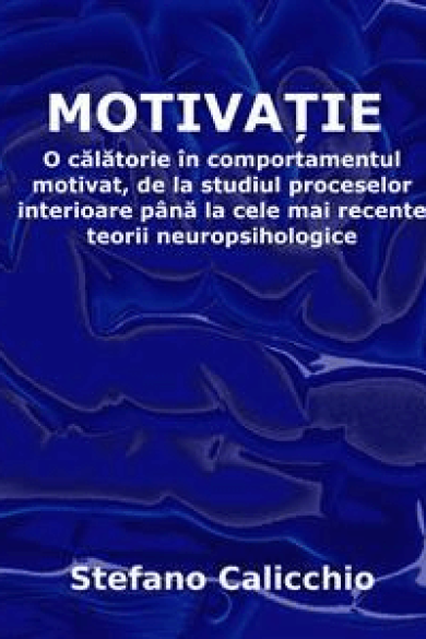 stefano-calicchio-motivatia-o-calatorie-in-comportamentul-motivat-de-la-studiul-proceselor-interioare-pana-la-cele-mai-recente-teorii-neuropsihologice-pdf