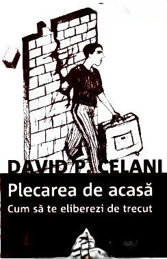 Plecarea De Acasă. Cum Să Te Eliberezi De Trecut De David Celani