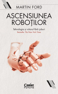 Ascensiunea roboților. Tehnologia și viitorul fără joburi