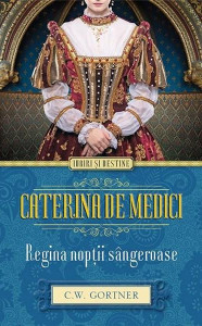 Caterina de Medici. Regina nopţii sângeroase