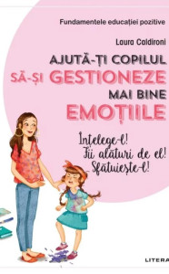 Ajută-ţi copilul să-şi gestioneze mai bine emoţiile